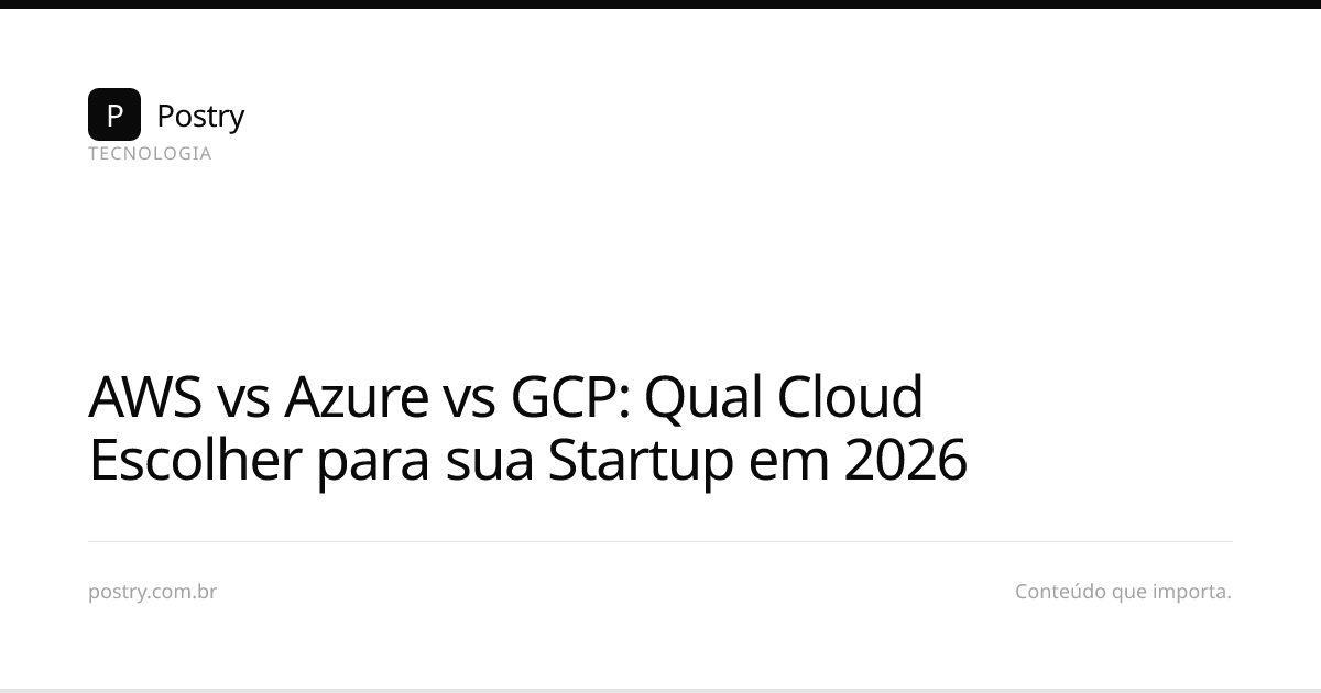 AWS vs Azure vs GCP: Qual Cloud Escolher para sua Startup em 2026 | Postry