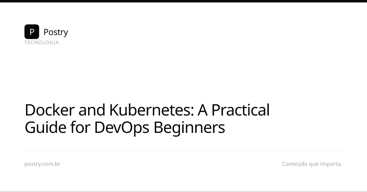 Docker and Kubernetes: A Practical Guide for DevOps Beginners | Postry