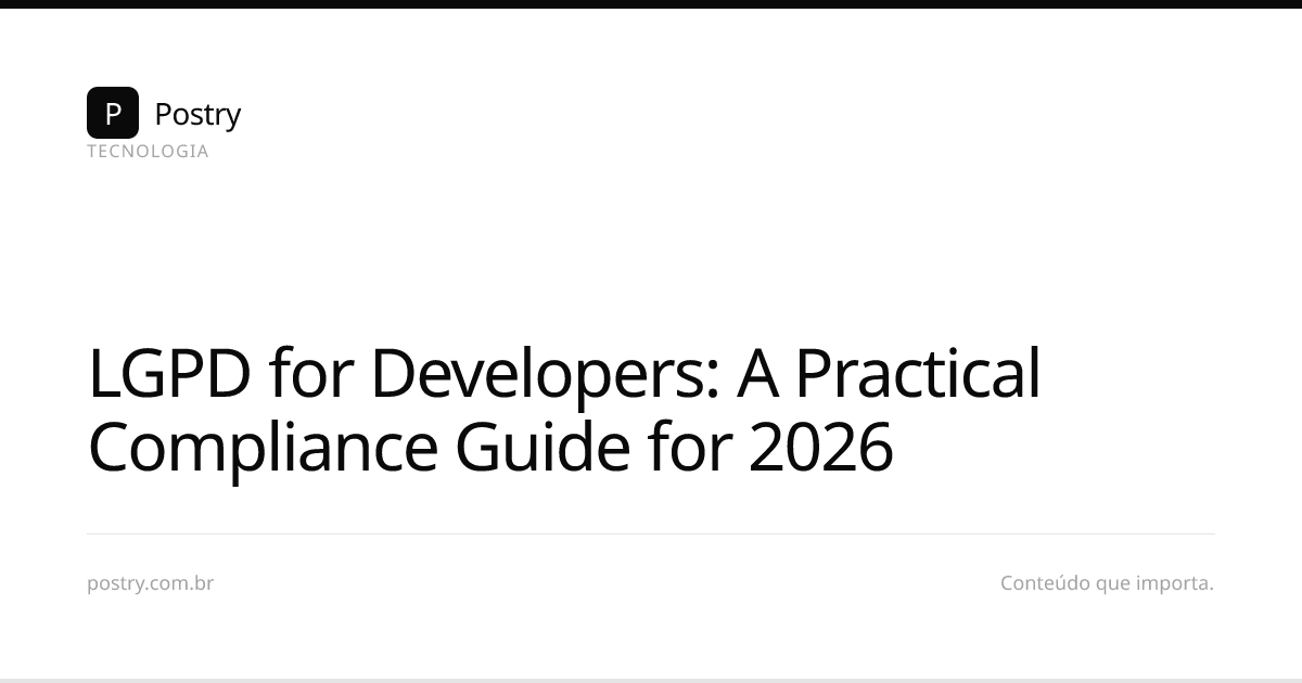 LGPD for Developers: A Practical Compliance Guide for 2026 | Postry